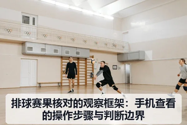 排球赛果核对的观察框架:手机查看的操作步骤与判断边界